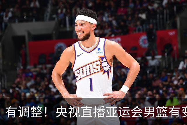 有调整！央视直播亚运会男篮有变，中国VS日本，中国男篮冲击决赛